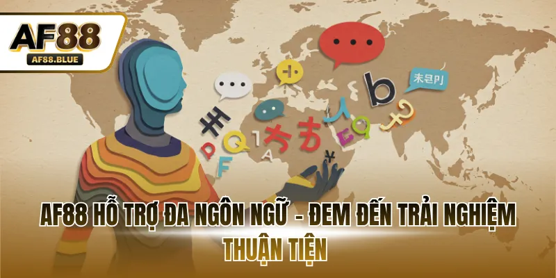 AF88 hỗ trợ đa ngôn ngữ - Đem đến trải nghiệm thuận tiện 