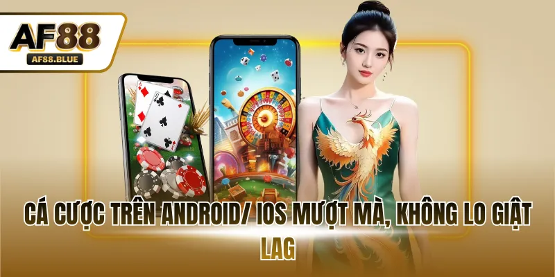 Cá cược trên Android/ iOS mượt mà, không lo giật lag