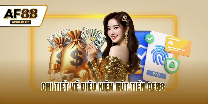 Chi tiết về điều kiện rút tiền AF88
