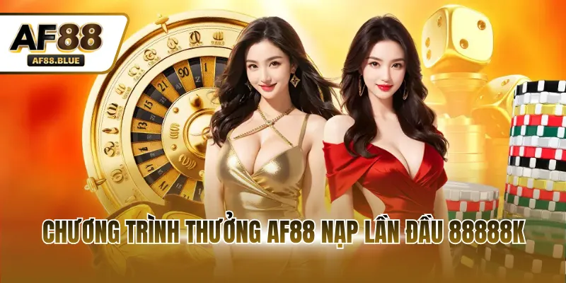 Chương trình thưởng AF88 nạp lần đầu 88888K