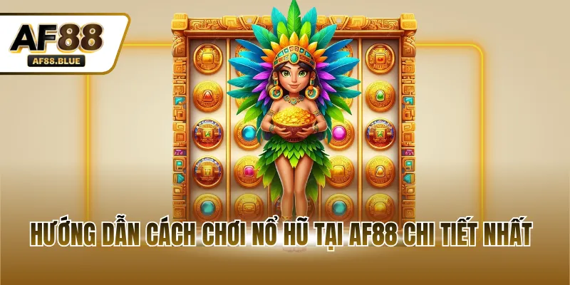 Hướng dẫn cách chơi nổ hũ tại AF88 chi tiết nhất