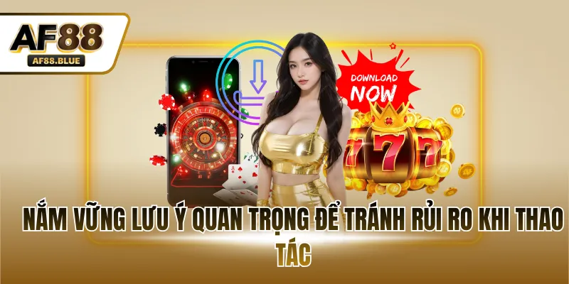 Nắm vững lưu ý quan trọng để tránh rủi ro khi thao tác