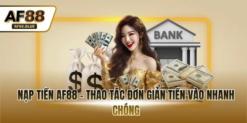 Nạp tiền AF88 - Thao tác đơn giản tiền vào nhanh chóng