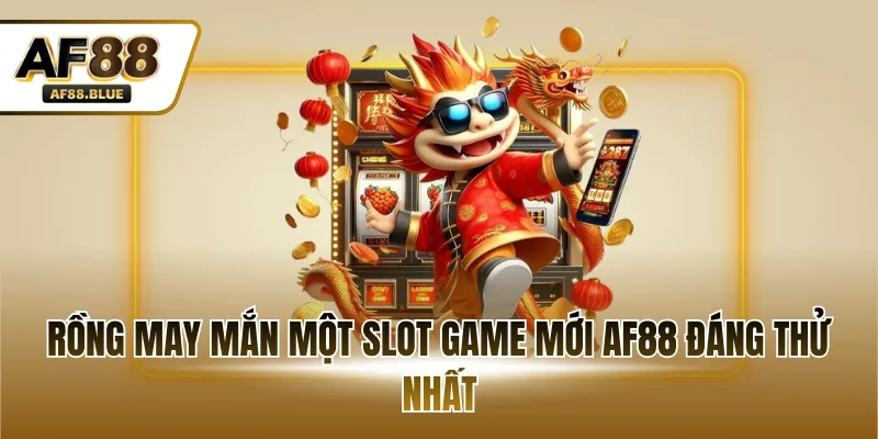 Rồng may mắn một slot game mới AF88 đáng thử nhất