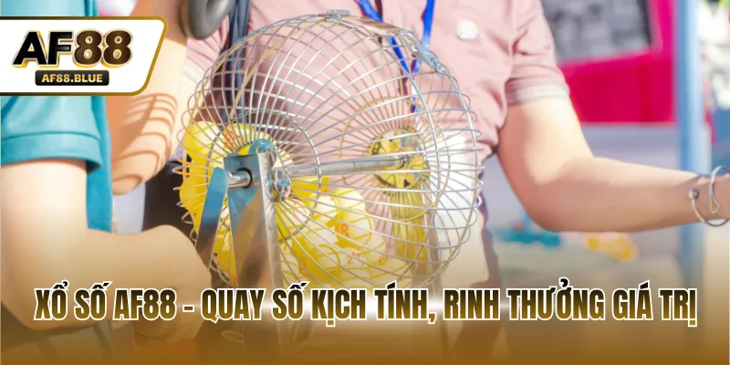 Xổ số AF88 - Quay số kịch tính, rinh thưởng giá trị